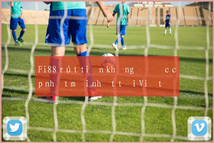 Fi88 rút tiền không được cập nhật mới nhất tại Việt Nam