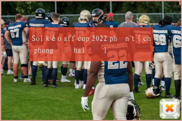 Soi kèo aff cup 2022 phân tích phong độ hai đội