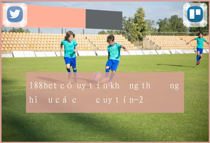 188bet có uy tín không thương hiệu cá cược uy tín