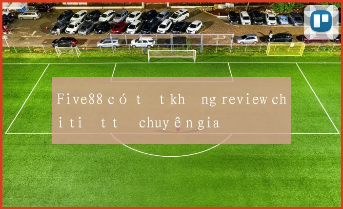 Five88 có tốt không review chi tiết từ chuyên gia